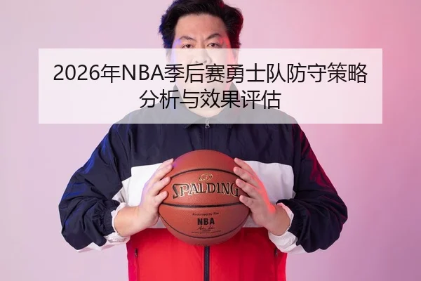 2026年NBA季后赛勇士队防守策略分析与效果评估